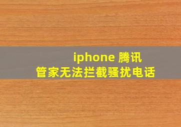 iphone 腾讯管家无法拦截骚扰电话